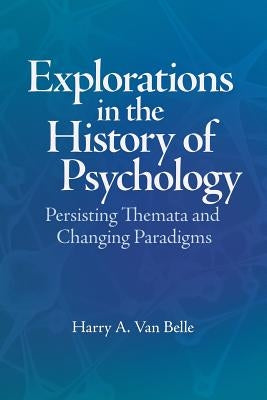 Explorations in the History of Psychology: Persisting Themata and Changing Paradigms by Van Belle, Harry A.