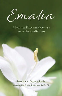 Emalia: A Mother-Daughter Journey from Here to Beyond by Brown, Brooke A.