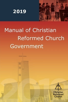 Manual of Christian Reformed Church Government 2019 by None