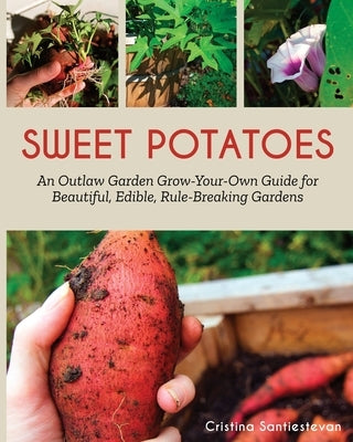 Sweet Potatoes: An Outlaw Garden Grow-Your-Own Guide for Beautiful, Edible, Rule-Breaking Gardens by Little Red Owl Press