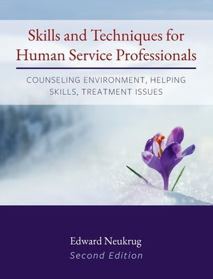 Skills and Techniques for Human Service Professionals: Counseling Environment, Helping Skills, Treatment Issues by Neukrug, Edward