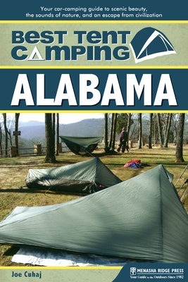 Best Tent Camping: Alabama: Your Car-Camping Guide to Scenic Beauty, the Sounds of Nature, and an Escape from Civilization by Cuhaj, Joe