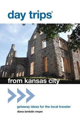 Day Trips(r) from Kansas City: Getaway Ideas for the Local Traveler by Meyer, Diana Lambdin