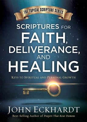 Scriptures for Faith, Deliverance, and Healing: A Topical Guide to Spiritual and Personal Growth by Eckhardt, John