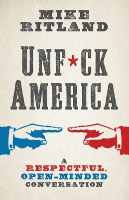 Unfuck America: A Respectful, Open-Minded Conversation by Ritland, Mike