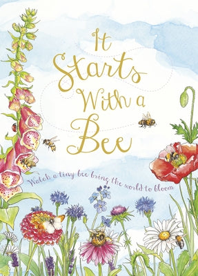 It Starts with a Bee: Watch a Tiny Bee Bring the World to Bloom by Webber, Jennie