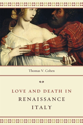 Love and Death in Renaissance Italy by Cohen, Thomas V.