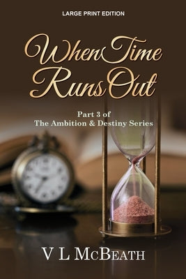 When Time Runs Out: Part 3 of The Ambition & Destiny Series by McBeath, VL