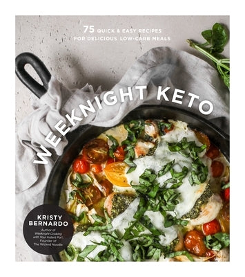 Weeknight Keto: 75 Quick & Easy Recipes for Delicious Low-Carb Meals by Bernardo, Kristy