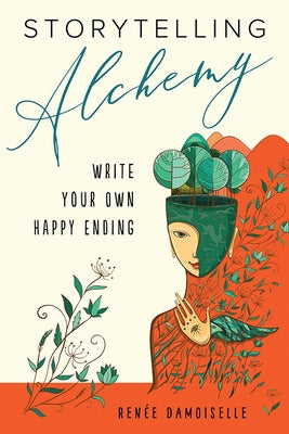 Storytelling Alchemy: Write Your Own Happy Ending by Damoiselle, Ren&#233;e