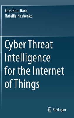 Cyber Threat Intelligence for the Internet of Things by Bou-Harb, Elias