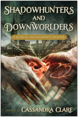 Shadowhunters and Downworlders: A Mortal Instruments Reader by Clare, Cassandra