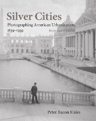 Silver Cities: Photographing American Urbanization, 1839-1939 by Hales, Peter Bacon