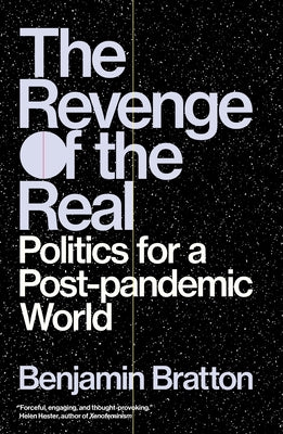 The Revenge of the Real: Politics for a Post-Pandemic World by Bratton, Benjamin