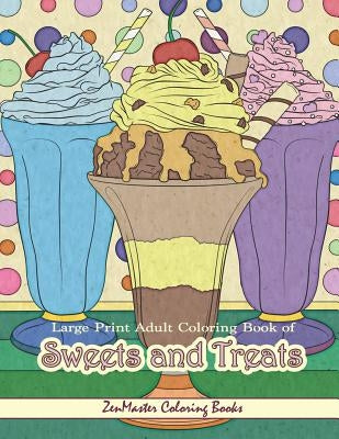 Large Print Adult Coloring Book of Sweets and Treats: An Easy Coloring Book for Adults With Sweet Treats, Deserts, Pies, Cakes, and Tasty Foods to Col by Zenmaster Coloring Books