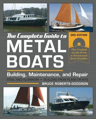 The Complete Guide to Metal Boats, Third Edition: Building, Maintenance, and Repair by Roberts-Goodson, Bruce