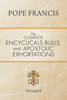 The Complete Encyclicals, Bulls, and Apostolic Exhortations: Volume 2 by Pope Francis