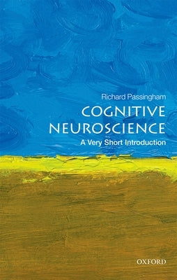 Cognitive Neuroscience: A Very Short Introduction by Passingham, Richard