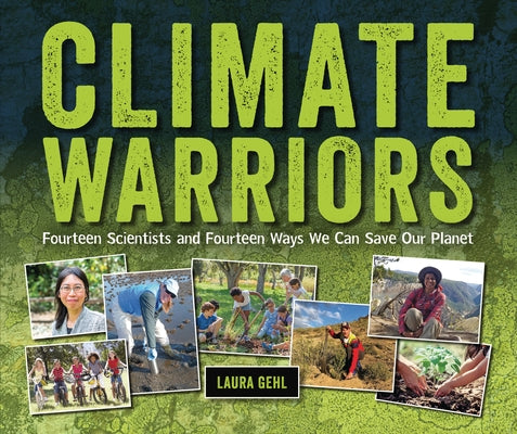 Climate Warriors: Fourteen Scientists and Fourteen Ways We Can Save Our Planet by Gehl, Laura