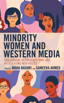 Minority Women and Western Media: Challenging Representations and Articulating New Voices by Bashri, Maha