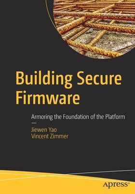 Building Secure Firmware: Armoring the Foundation of the Platform by Yao, Jiewen