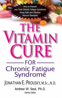 The Vitamin Cure for Chronic Fatigue Syndrome: How to Prevent and Treat Chronic Fatigue Syndrome Using Safe and Effective Natural Therapies by Prousky, Jonathan