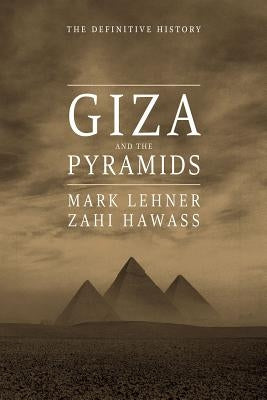Giza and the Pyramids: The Definitive History by Lehner, Mark