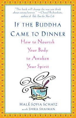 If the Buddha Came to Dinner: How to Nourish Your Body to Awaken Your Spirit by Schatz, Hale Sofia