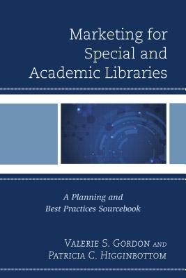 Marketing for Special and Academic Libraries: A Planning and Best Practices Sourcebook by Gordon, Valerie S.