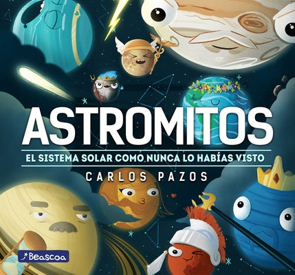 Astromitos: El Sistema Solar Como Nunca Antes Lo Habías Visto / Astromyths: The Solar System Like You Have Never Seen It Before by Pazos, Carlos
