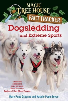 Dogsledding and Extreme Sports: A Nonfiction Companion to Magic Tree House Merlin Mission #26: Balto of the Blue Dawn by Osborne, Mary Pope