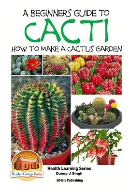 A Beginner's Guide to Cacti - How to Make a Cactus Garden by Davidson, John