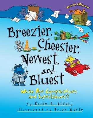 Breezier, Cheesier, Newest, and Bluest: What Are Comparatives and Superlatives? by Cleary, Brian P.