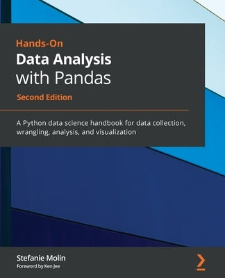 Hands-On Data Analysis with Pandas - Second Edition: A Python data science handbook for data collection, wrangling, analysis, and visualization by Molin, Stefanie