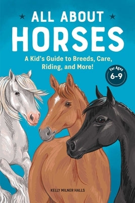 All about Horses: A Kid's Guide to Breeds, Care, Riding, and More! by Halls, Kelly Milner