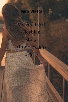 My good girl __ lesbian story (intersex_g!p x girl) by Watts, Sara