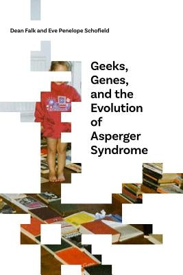 Geeks, Genes, and the Evolution of Asperger Syndrome by Falk, Dean