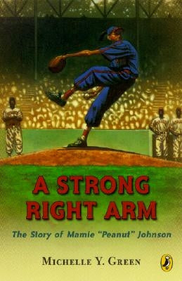 A Strong Right Arm: The Story of Mamie "Peanut" Johnson by Green, Michelle Y.