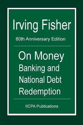 On Money Banking and National Debt Redemption: 80th Anniversary Edition of Fisher's 100% Money and the Chicago Plan by Schemmann, Michael
