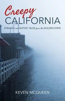 Creepy California: Strange and Gothic Tales from the Golden State by McQueen, Keven
