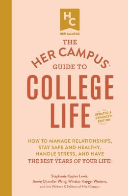 The Her Campus Guide to College Life, Updated and Expanded Edition: How to Manage Relationships, Stay Safe and Healthy, Handle Stress, and Have the Be by Lewis, Stephanie Kaplan