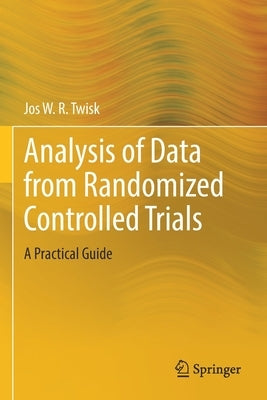 Analysis of Data from Randomized Controlled Trials: A Practical Guide by Twisk, Jos W. R.