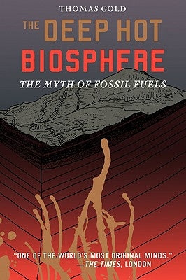 The Deep Hot Biosphere: The Myth of Fossil Fuels by Gold, Thomas