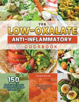 The Low-Oxalate Anti-Inflammatory Cookbook 2021 by Berrian, Tamara