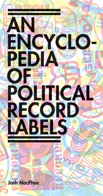 Encyclopedia of Political Record Labels by MacPhee, Josh