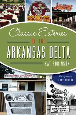 Classic Eateries of the Arkansas Delta by Robinson, Kat