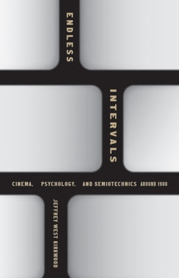 Endless Intervals: Cinema, Psychology, and Semiotechnics Around 1900 by Kirkwood, Jeffrey West