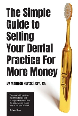 The Simple Guide to Selling Your Dental Practice for More Money by Purtzki, Manfred