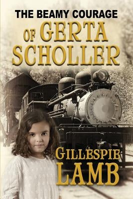 The Beamy Courage of Gerta Scholler by Lamb, Gillespie