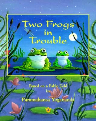 Two Frogs in Trouble: Based on a Fable Told by Paramahansa Yogananda by Yogananda, Paramahansa